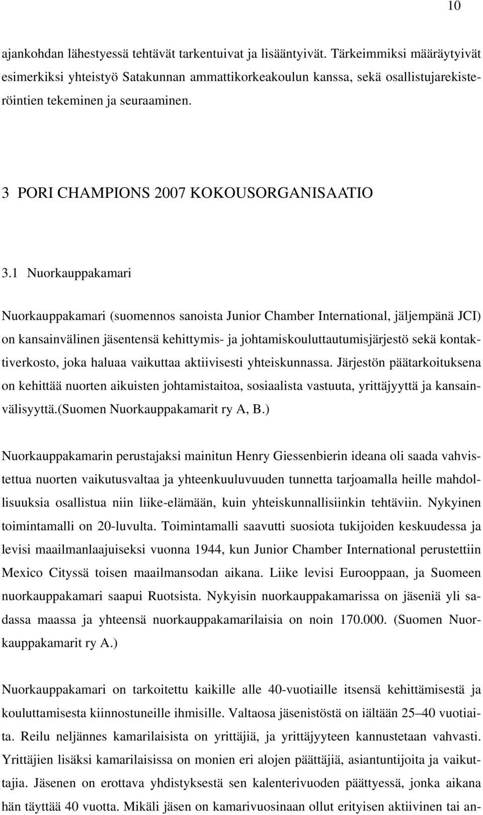 1 Nuorkauppakamari Nuorkauppakamari (suomennos sanoista Junior Chamber International, jäljempänä JCI) on kansainvälinen jäsentensä kehittymis- ja johtamiskouluttautumisjärjestö sekä kontaktiverkosto,