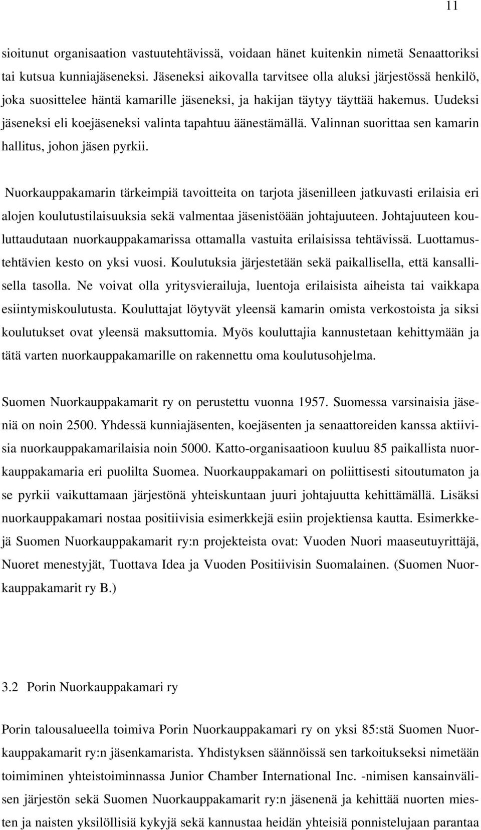 Uudeksi jäseneksi eli koejäseneksi valinta tapahtuu äänestämällä. Valinnan suorittaa sen kamarin hallitus, johon jäsen pyrkii.