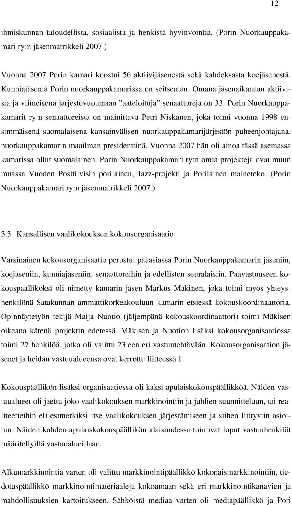 Omana jäsenaikanaan aktiivisia ja viimeisenä järjestövuotenaan aateloituja senaattoreja on 33.