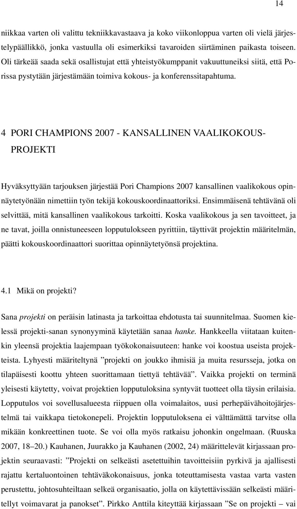 4 PORI CHAMPIONS 2007 - KANSALLINEN VAALIKOKOUS- PROJEKTI Hyväksyttyään tarjouksen järjestää Pori Champions 2007 kansallinen vaalikokous opinnäytetyönään nimettiin työn tekijä kokouskoordinaattoriksi.