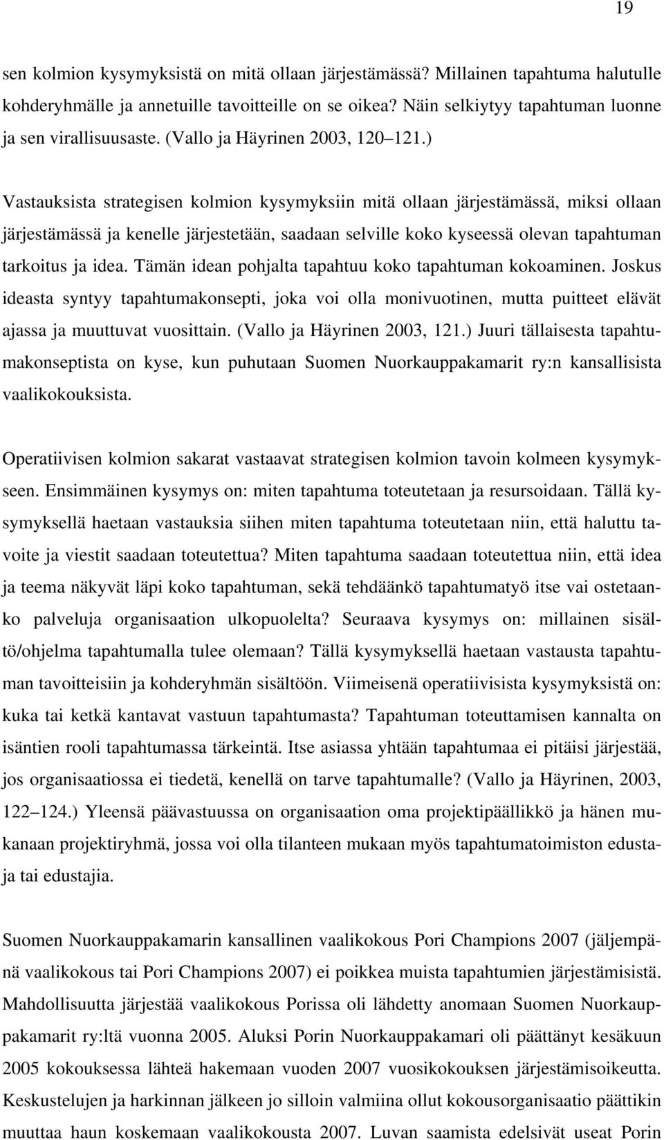 ) Vastauksista strategisen kolmion kysymyksiin mitä ollaan järjestämässä, miksi ollaan järjestämässä ja kenelle järjestetään, saadaan selville koko kyseessä olevan tapahtuman tarkoitus ja idea.