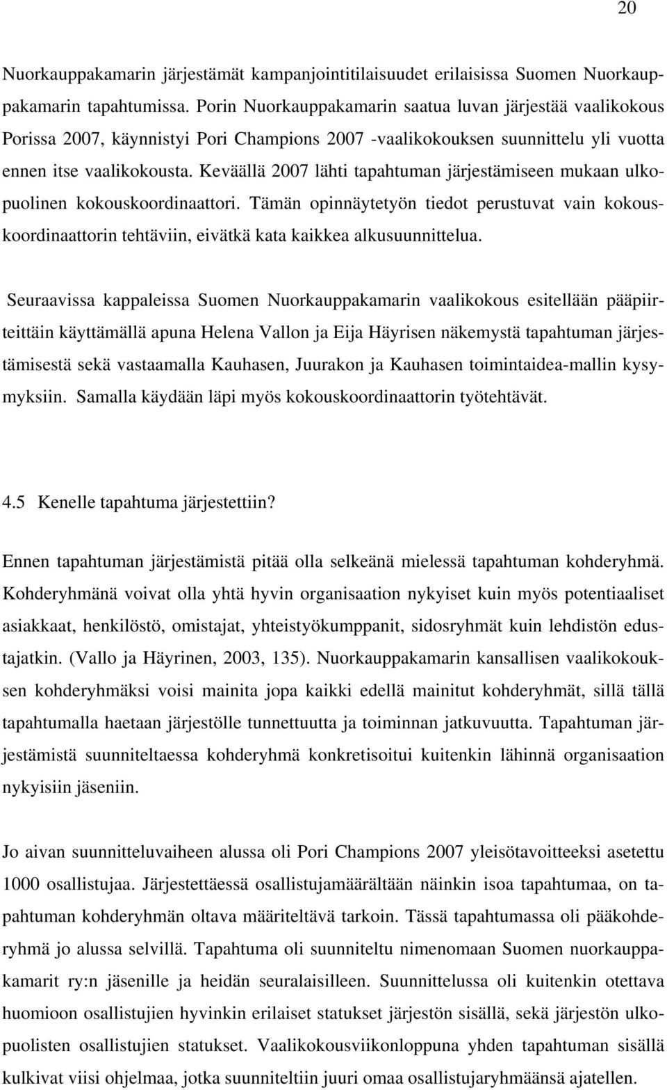 Keväällä 2007 lähti tapahtuman järjestämiseen mukaan ulkopuolinen kokouskoordinaattori.