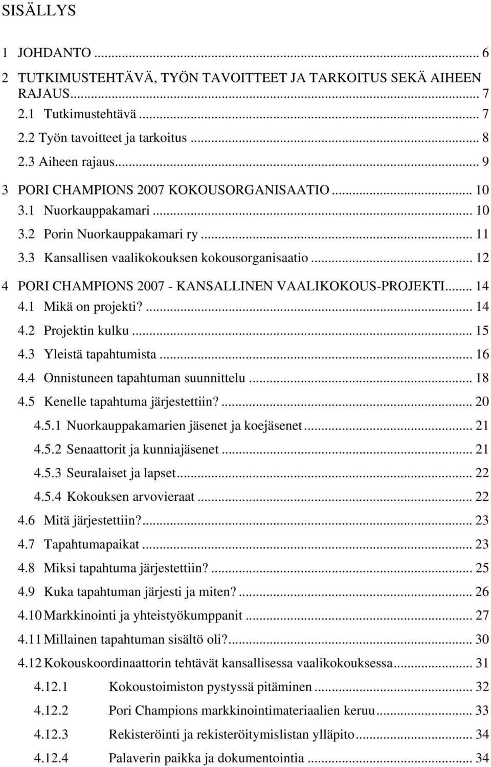 .. 12 4 PORI CHAMPIONS 2007 - KANSALLINEN VAALIKOKOUS-PROJEKTI... 14 4.1 Mikä on projekti?... 14 4.2 Projektin kulku... 15 4.3 Yleistä tapahtumista... 16 4.4 Onnistuneen tapahtuman suunnittelu... 18 4.