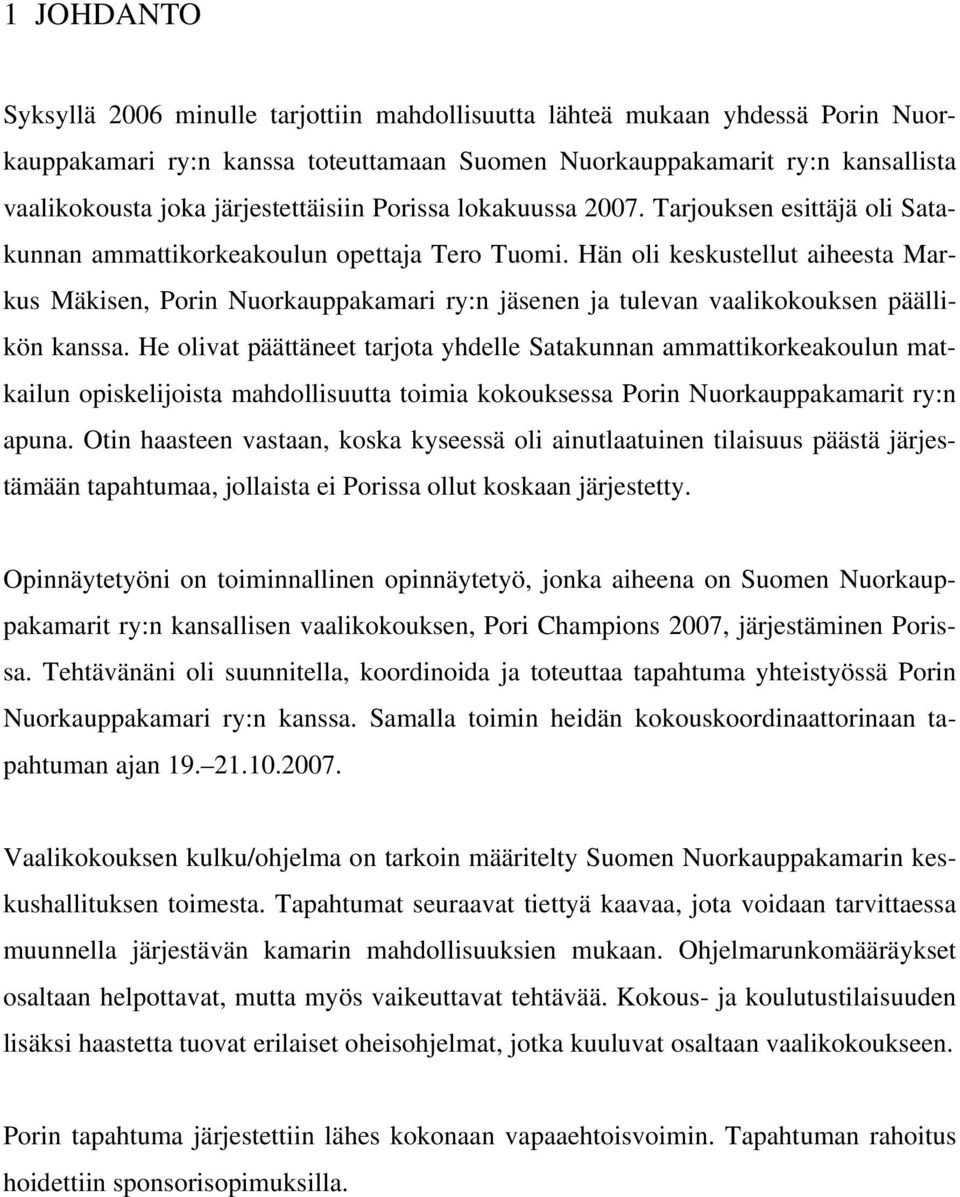 Hän oli keskustellut aiheesta Markus Mäkisen, Porin Nuorkauppakamari ry:n jäsenen ja tulevan vaalikokouksen päällikön kanssa.