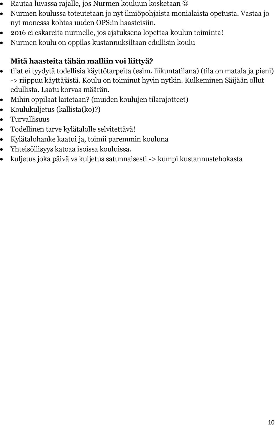 tilat ei tyydytä todellisia käyttötarpeita (esim. liikuntatilana) (tila on matala ja pieni) -> riippuu käyttäjästä. Koulu on toiminut hyvin nytkin. Kulkeminen Säijään ollut edullista.