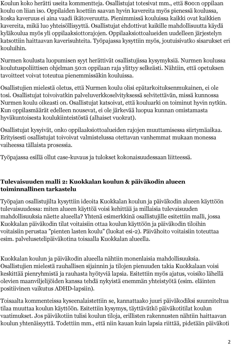 Osallistujat ehdottivat kaikille mahdollisuutta käydä kyläkoulua myös yli oppilaaksiottorajojen. Oppilaaksiottoalueiden uudelleen järjestelyn katsottiin haittaavan kaverisuhteita.