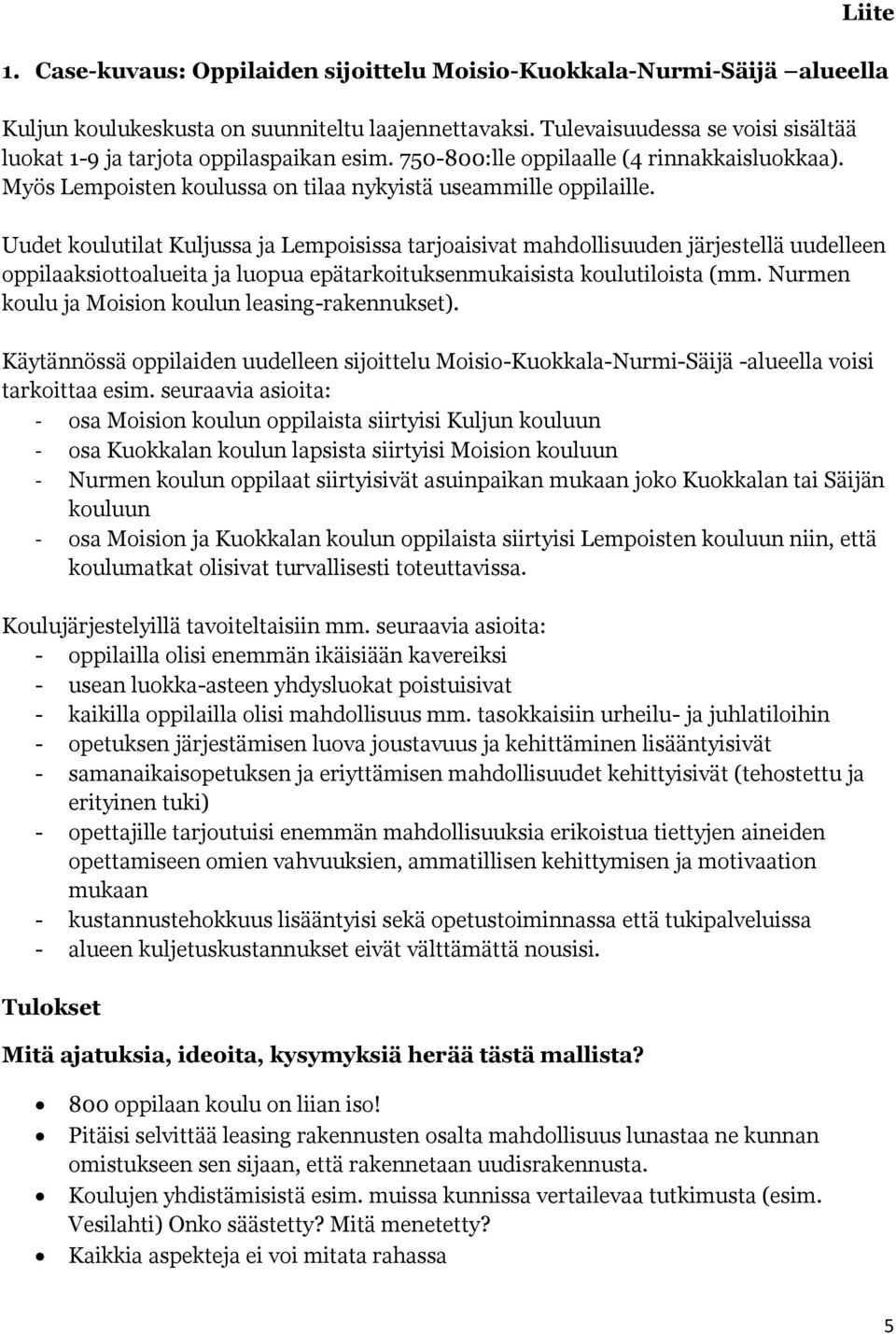 Uudet koulutilat Kuljussa ja Lempoisissa tarjoaisivat mahdollisuuden järjestellä uudelleen oppilaaksiottoalueita ja luopua epätarkoituksenmukaisista koulutiloista (mm.