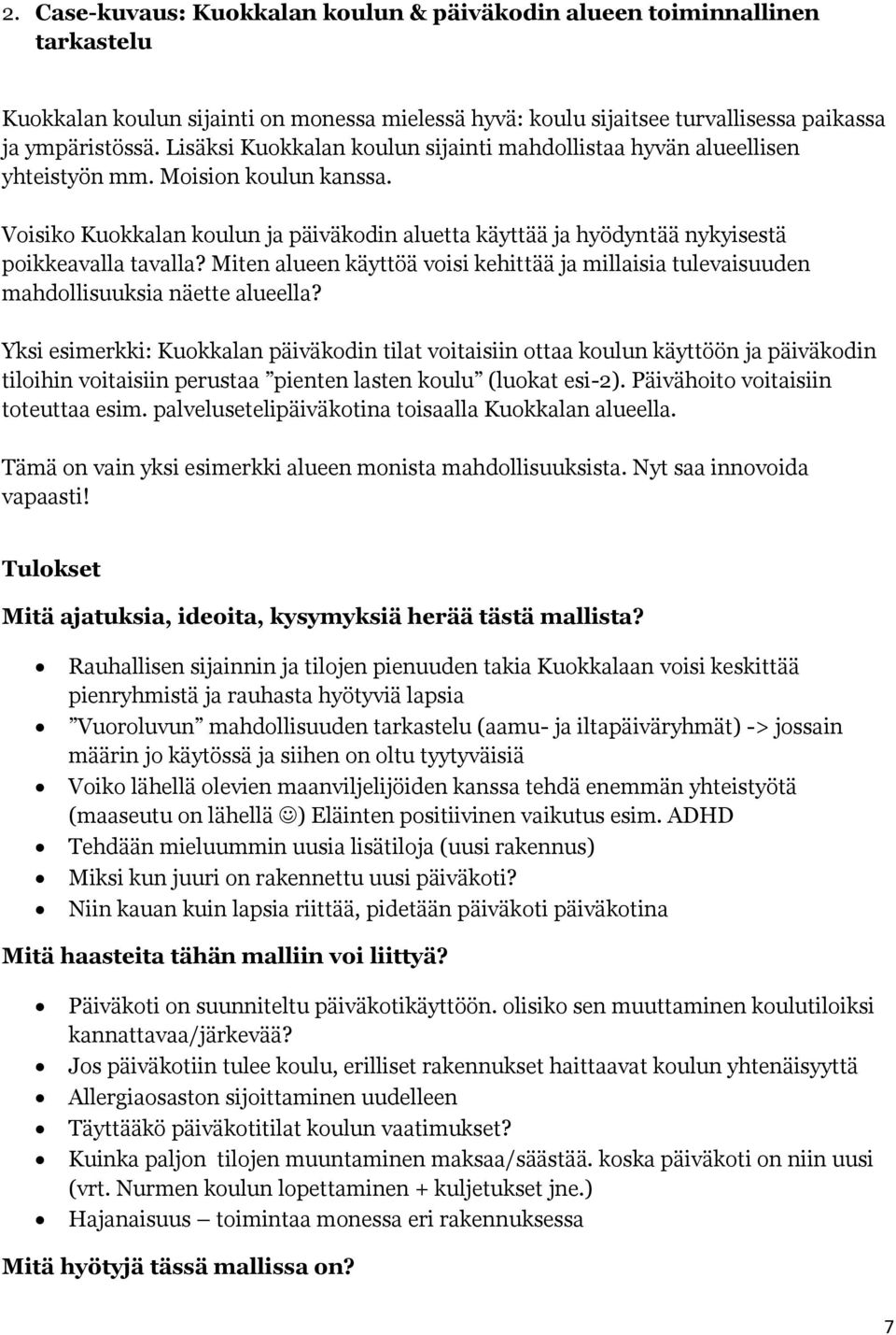 Voisiko Kuokkalan koulun ja päiväkodin aluetta käyttää ja hyödyntää nykyisestä poikkeavalla tavalla? Miten alueen käyttöä voisi kehittää ja millaisia tulevaisuuden mahdollisuuksia näette alueella?