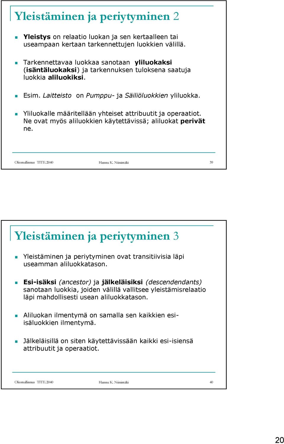 Yliluokalle määritellään yhteiset attribuutit ja operaatiot. Ne ovat myös aliluokkien käytettävissä; aliluokat perivät ne. Oliomallinnus TITE.2040 Hannu K.