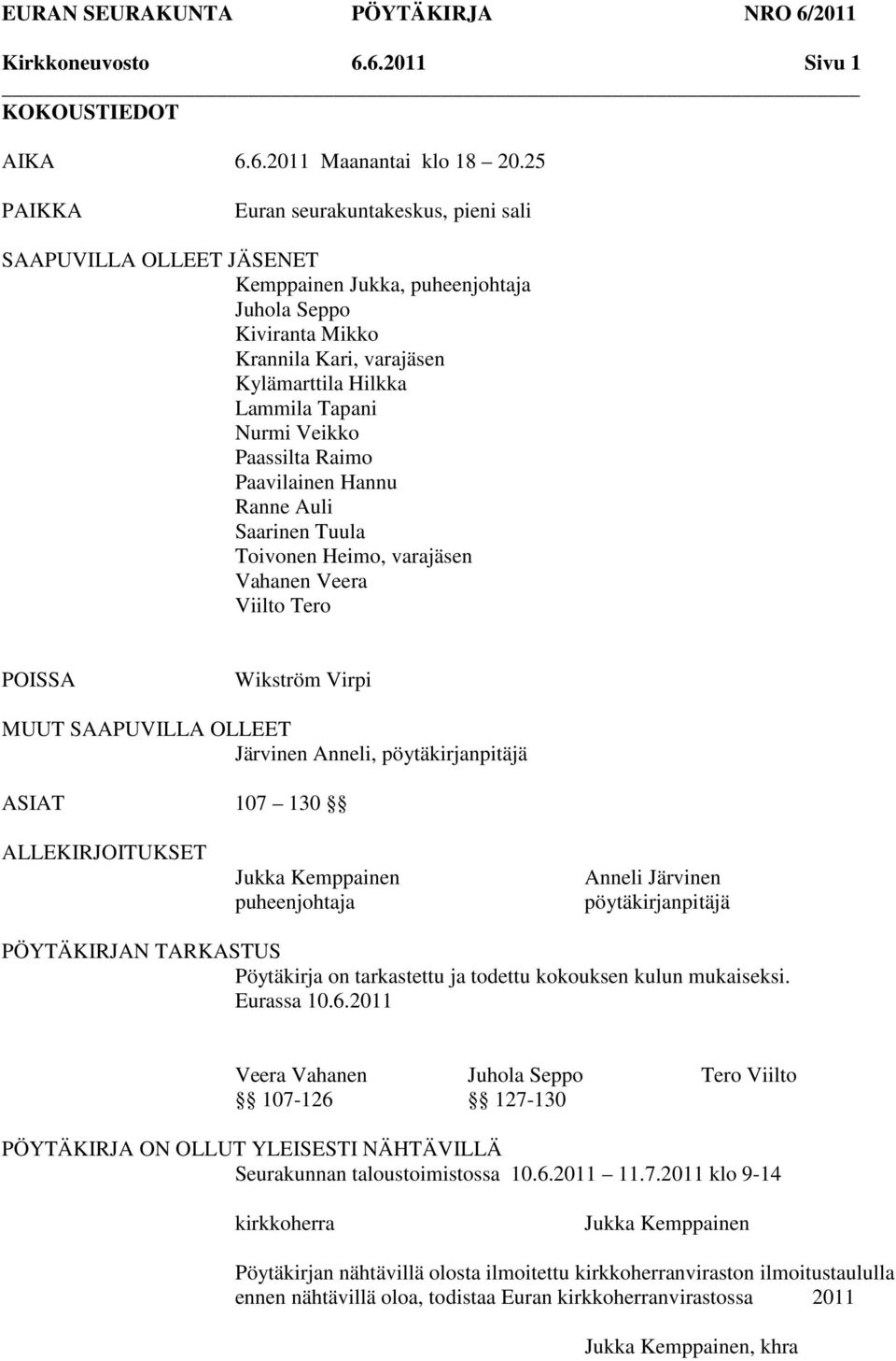 Veikko Paassilta Raimo Paavilainen Hannu Ranne Auli Saarinen Tuula Toivonen Heimo, varajäsen Vahanen Veera Viilto Tero POISSA Wikström Virpi MUUT SAAPUVILLA OLLEET Järvinen Anneli, pöytäkirjanpitäjä