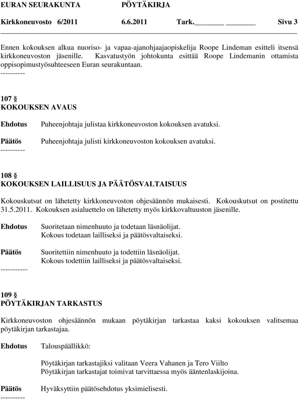 Puheenjohtaja julisti kirkkoneuvoston kokouksen avatuksi. 108 KOKOUKSEN LAILLISUUS JA PÄÄTÖSVALTAISUUS Kokouskutsut on lähetetty kirkkoneuvoston ohjesäännön mukaisesti. Kokouskutsut on postitettu 31.