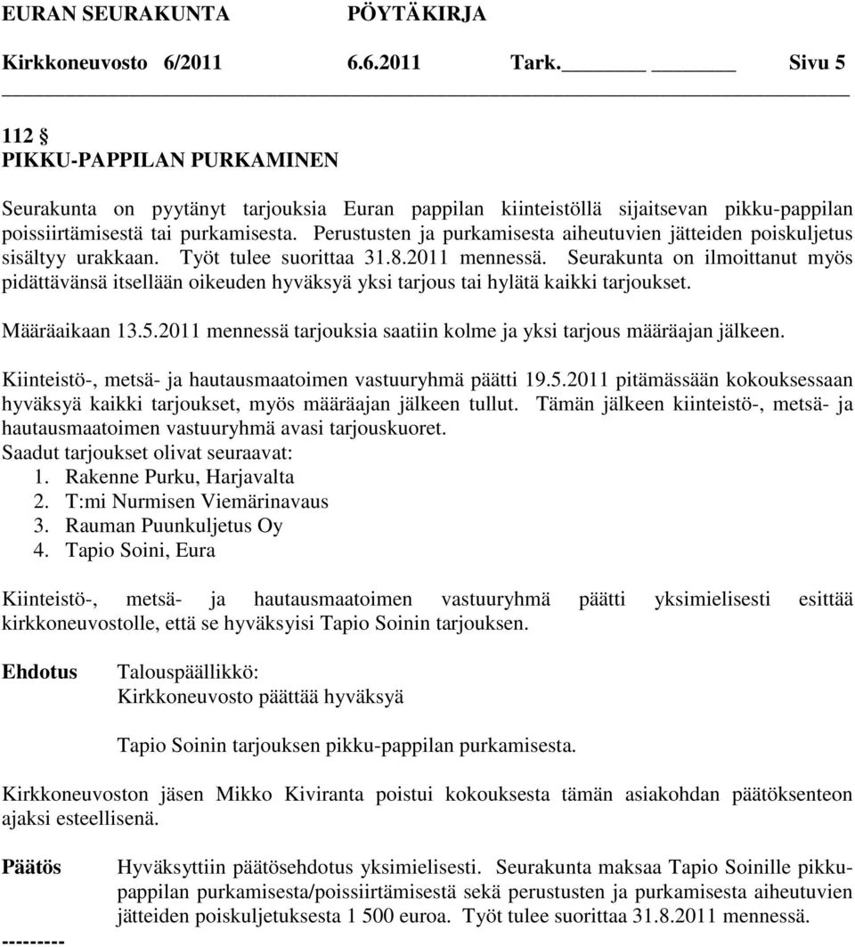 Seurakunta on ilmoittanut myös pidättävänsä itsellään oikeuden hyväksyä yksi tarjous tai hylätä kaikki tarjoukset. Määräaikaan 13.5.