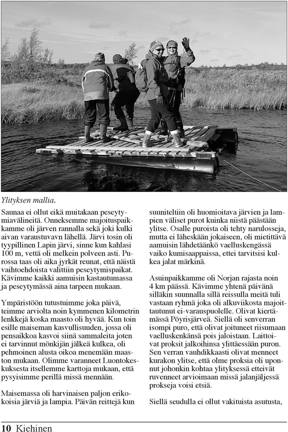 Kävimme kaikki aamuisin kastautumassa ja peseytymässä aina tarpeen mukaan. Ympäristöön tutustuimme joka päivä, teimme arviolta noin kymmenen kilometrin lenkkejä koska maasto oli hyvää.