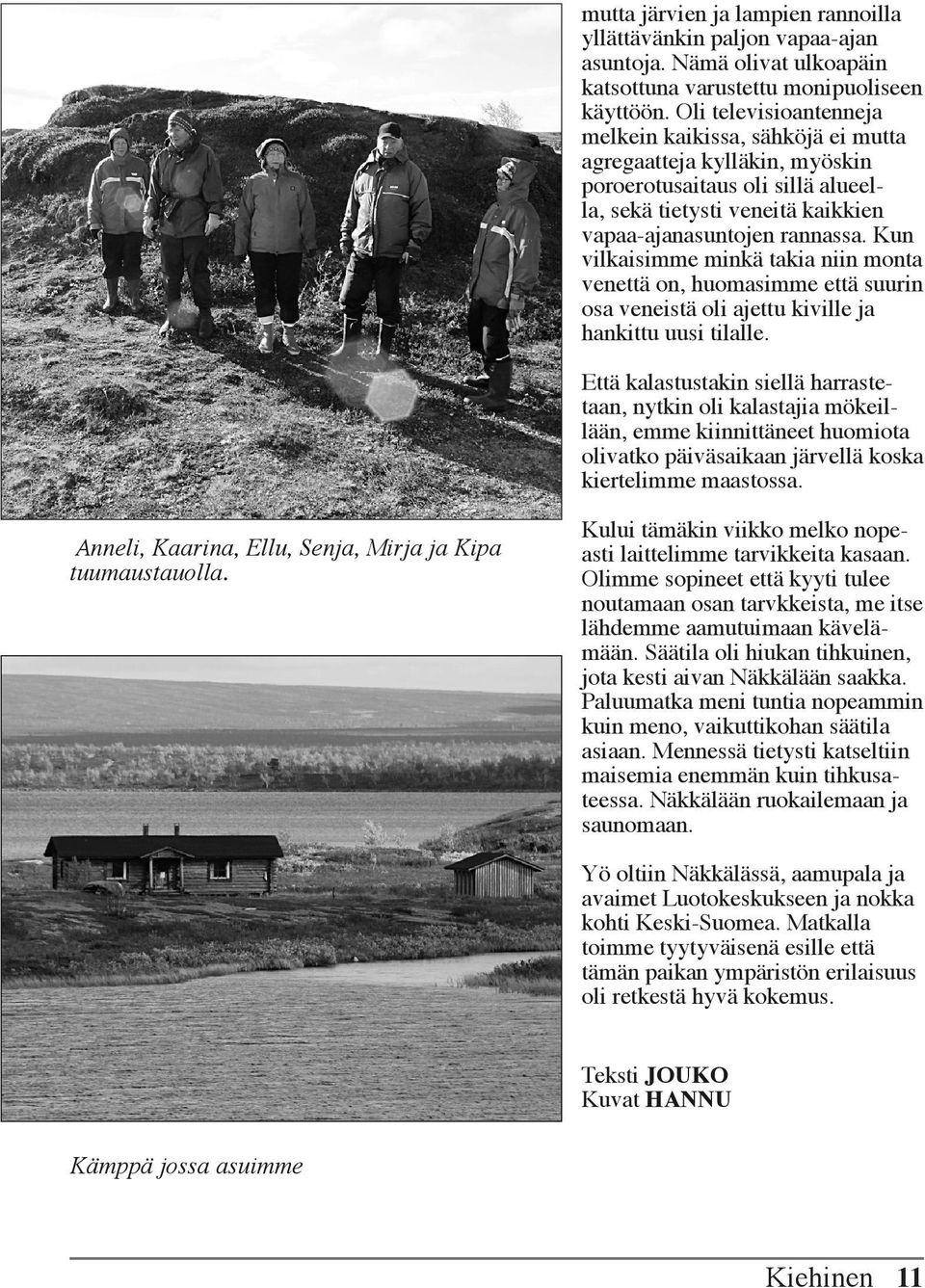 Kun vilkaisimme minkä takia niin monta venettä on, huomasimme että suurin osa veneistä oli ajettu kiville ja hankittu uusi tilalle.