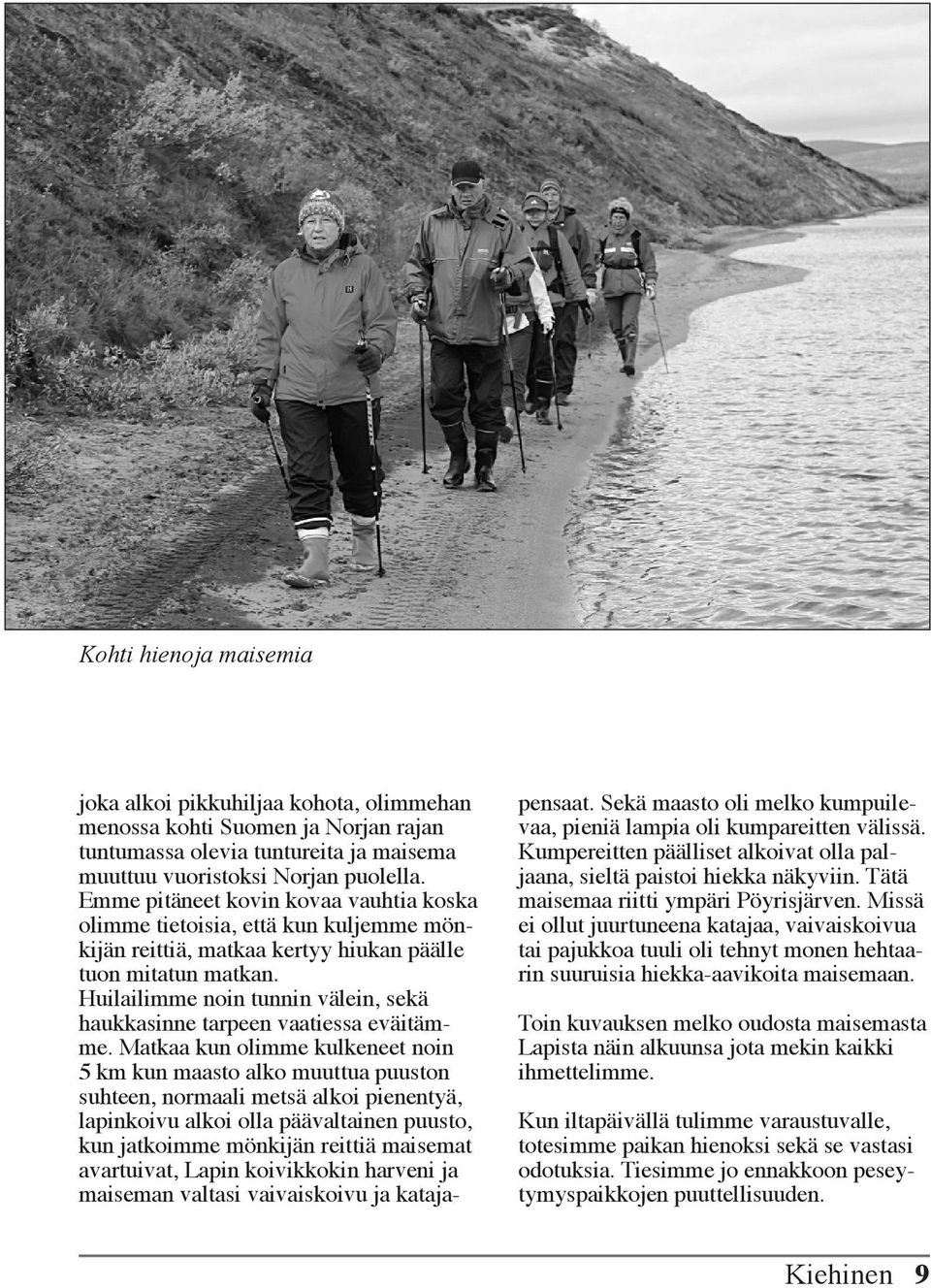 Huilailimme noin tunnin välein, sekä haukkasinne tarpeen vaatiessa eväitämme.