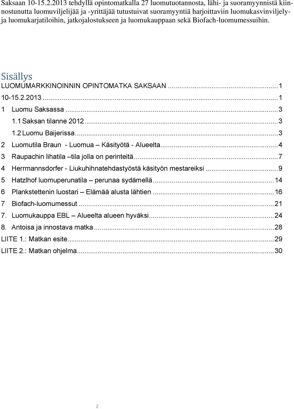 jatkojalostukseen ja luomukauppaan sekä Biofach-luomumessuihin. Sisällys LUOMUMARKKINOINNIN OPINTOMATKA SAKSAAN... 1 10-15.2.2013... 1 1 Luomu Saksassa... 3 1.1 Saksan tilanne 2012... 3 1.2 Luomu Baijerissa.