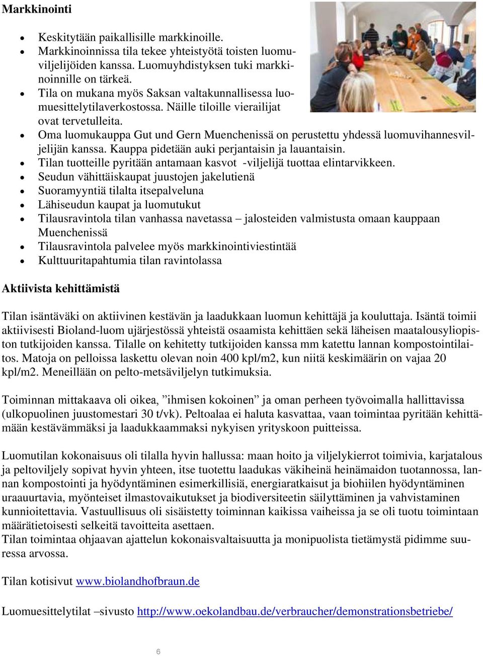 Oma luomukauppa Gut und Gern Muenchenissä on perustettu yhdessä luomuvihannesviljelijän kanssa. Kauppa pidetään auki perjantaisin ja lauantaisin.