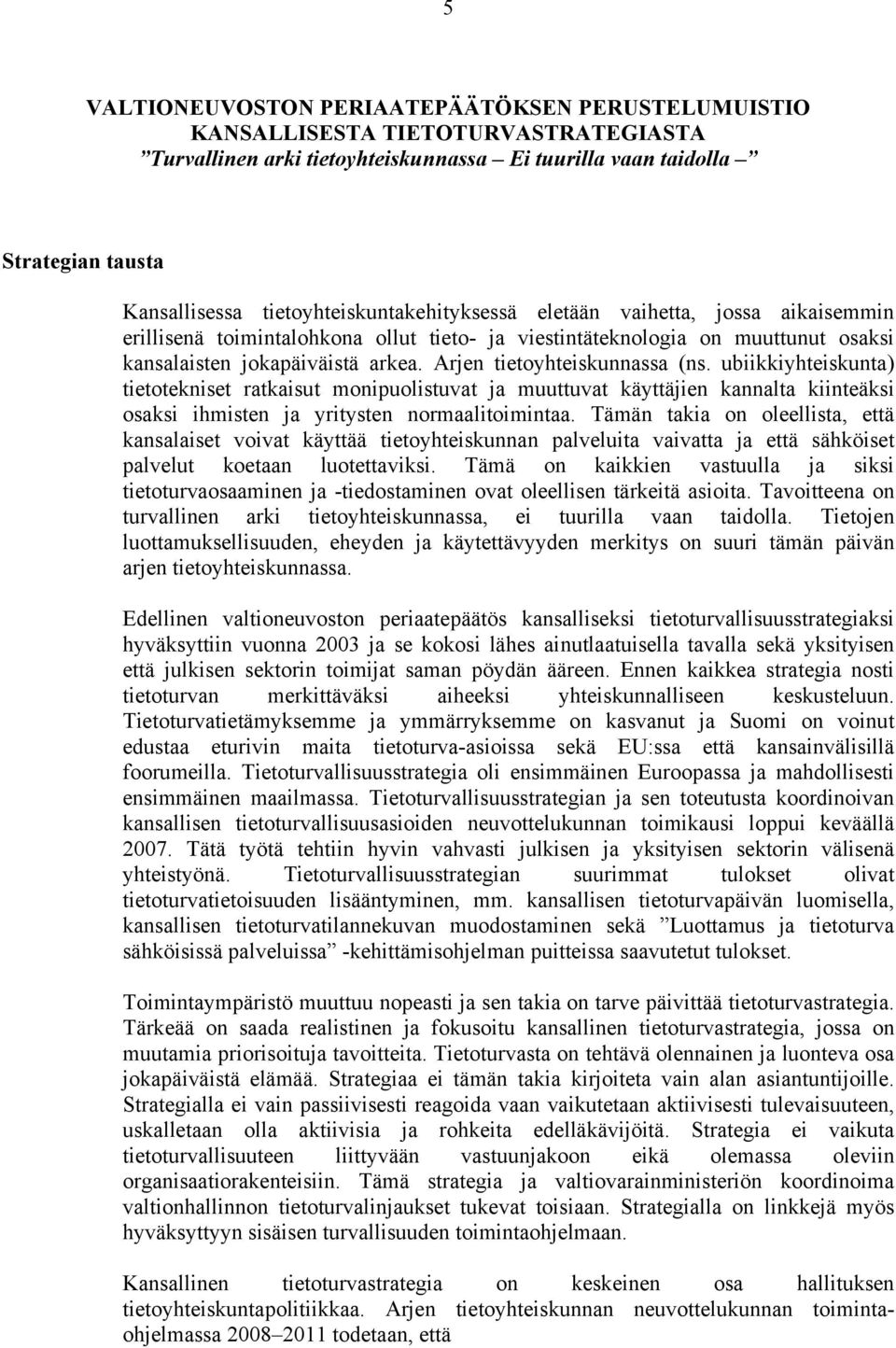 Arjen tietoyhteiskunnassa (ns. ubiikkiyhteiskunta) tietotekniset ratkaisut monipuolistuvat ja muuttuvat käyttäjien kannalta kiinteäksi osaksi ihmisten ja yritysten normaalitoimintaa.