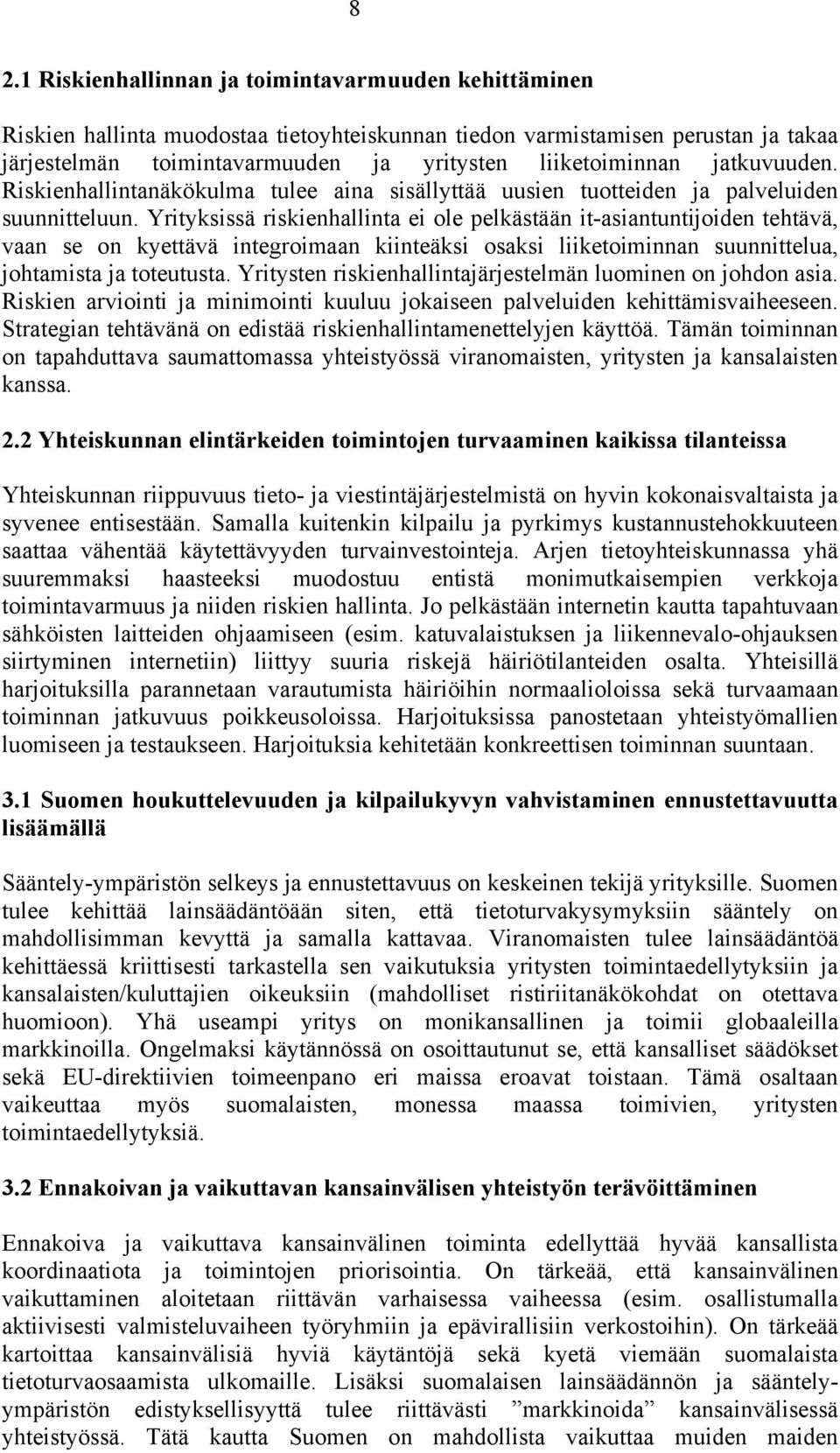 Yrityksissä riskienhallinta ei ole pelkästään it-asiantuntijoiden tehtävä, vaan se on kyettävä integroimaan kiinteäksi osaksi liiketoiminnan suunnittelua, johtamista ja toteutusta.