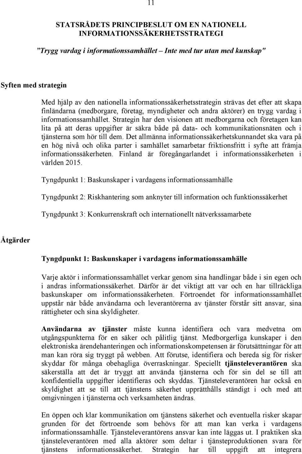 Strategin har den visionen att medborgarna och företagen kan lita på att deras uppgifter är säkra både på data- och kommunikationsnäten och i tjänsterna som hör till dem.