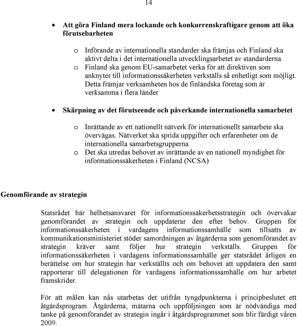 Detta främjar verksamheten hos de finländska företag som är verksamma i flera länder Skärpning av det förutseende och påverkande internationella samarbetet o Inrättande av ett nationellt nätverk för