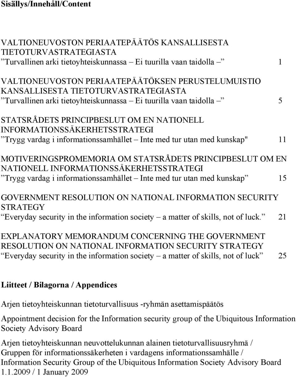 vardag i informationssamhället Inte med tur utan med kunskap" 11 MOTIVERINGSPROMEMORIA OM STATSRÅDETS PRINCIPBESLUT OM EN NATIONELL INFORMATIONSSÄKERHETSSTRATEGI Trygg vardag i informationssamhället