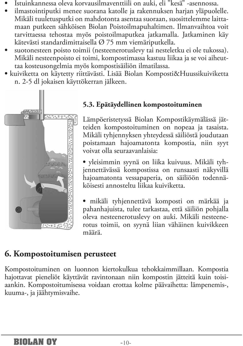 Jatkaminen käy kätevästi standardimittaisella Ø 75 mm viemäriputkella. suotonesteen poisto toimii (nesteenerotuslevy tai nesteletku ei ole tukossa).