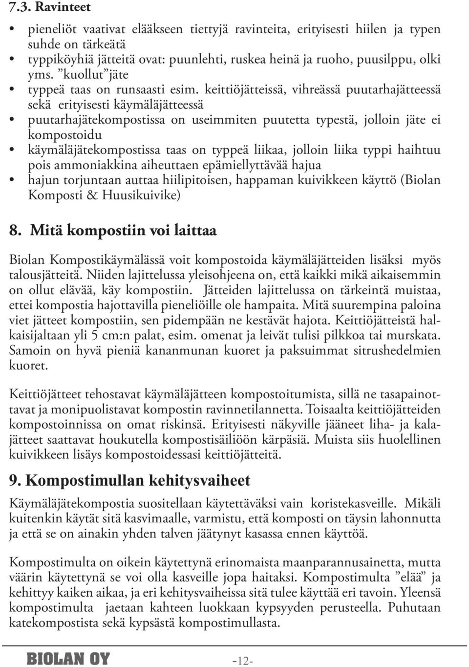 keittiöjätteissä, vihreässä puutarhajätteessä sekä erityisesti käymäläjätteessä puutarhajätekompostissa on useimmiten puutetta typestä, jolloin jäte ei kompostoidu käymäläjätekompostissa taas on