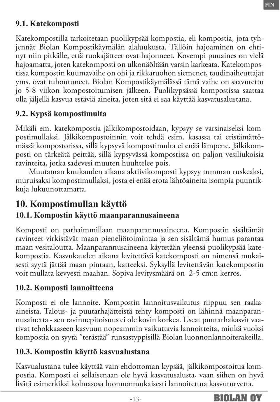 Katekompostissa kompostin kuumavaihe on ohi ja rikkaruohon siemenet, taudinaiheuttajat yms. ovat tuhoutuneet. Biolan Kompostikäymälässä tämä vaihe on saavutettu jo 5-8 viikon kompostoitumisen jälkeen.