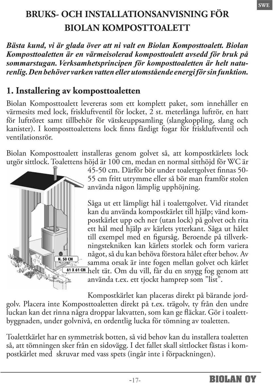 Den behöver varken vatten eller utomstående energi för sin funktion. 1.