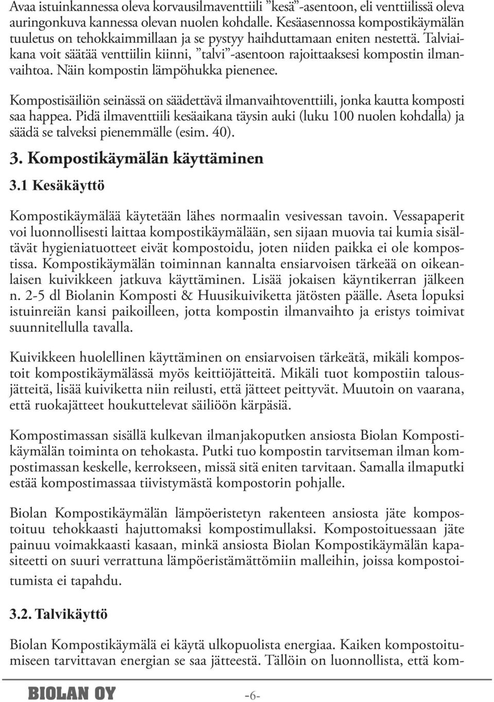 Talviaikana voit säätää venttiilin kiinni, talvi -asentoon rajoittaaksesi kompostin ilmanvaihtoa. Näin kompostin lämpöhukka pienenee.