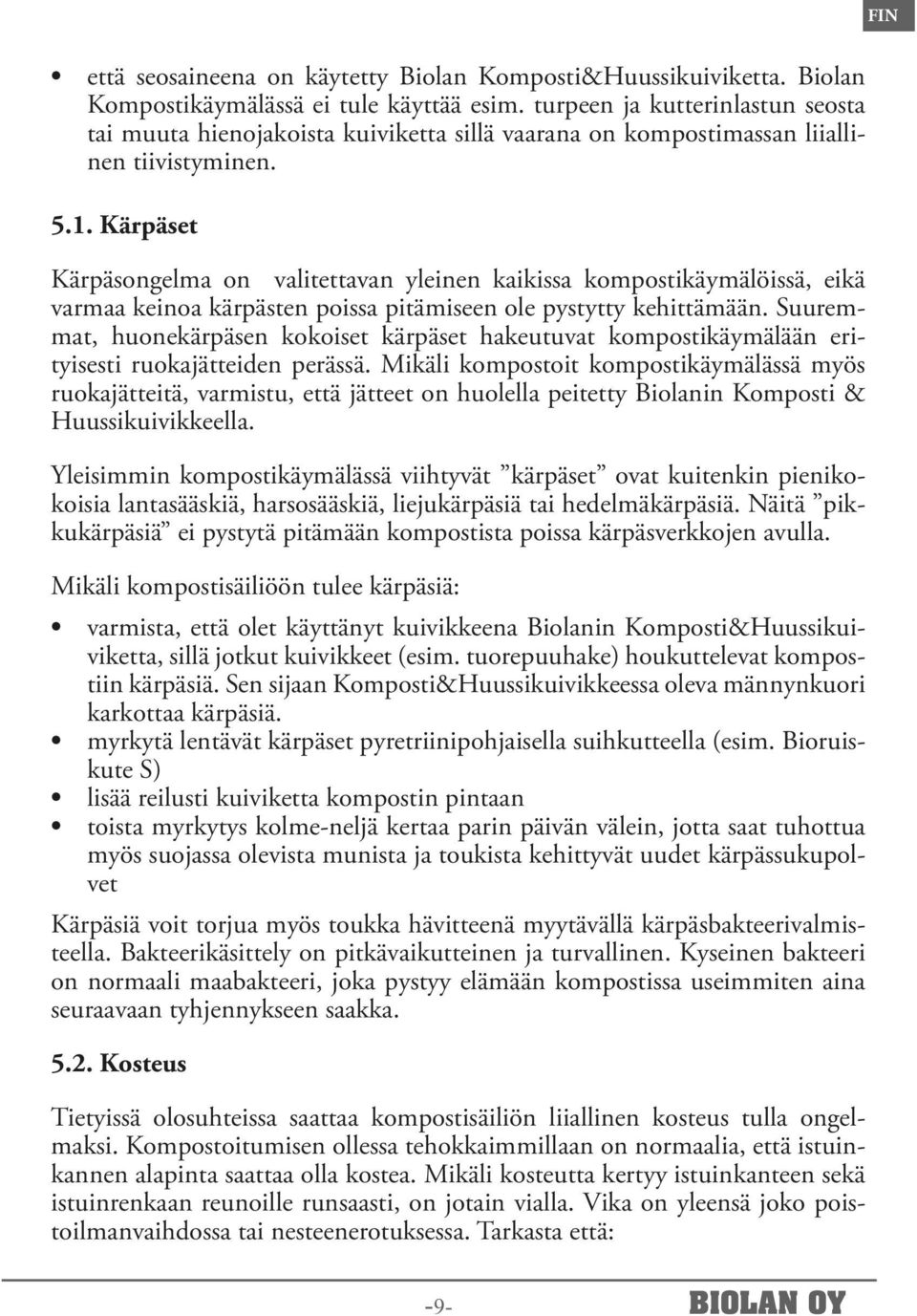 Kärpäset Kärpäsongelma on valitettavan yleinen kaikissa kompostikäymälöissä, eikä varmaa keinoa kärpästen poissa pitämiseen ole pystytty kehittämään.