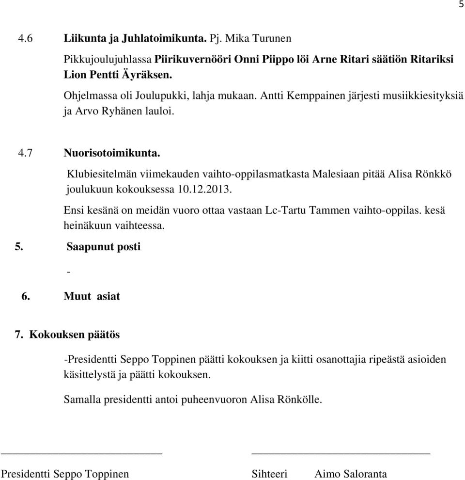 12.2013. Ensi kesänä on meidän vuoro ottaa vastaan Lc-Tartu Tammen vaihto-oppilas. kesä heinäkuun vaihteessa. 5. Saapunut posti - 6. Muut asiat 7.