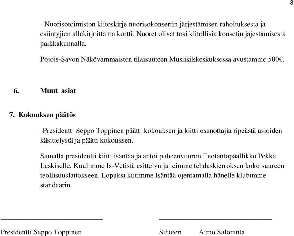 Kokouksen päätös -Presidentti Seppo Toppinen päätti kokouksen ja kiitti osanottajia ripeästä asioiden käsittelystä ja päätti kokouksen.