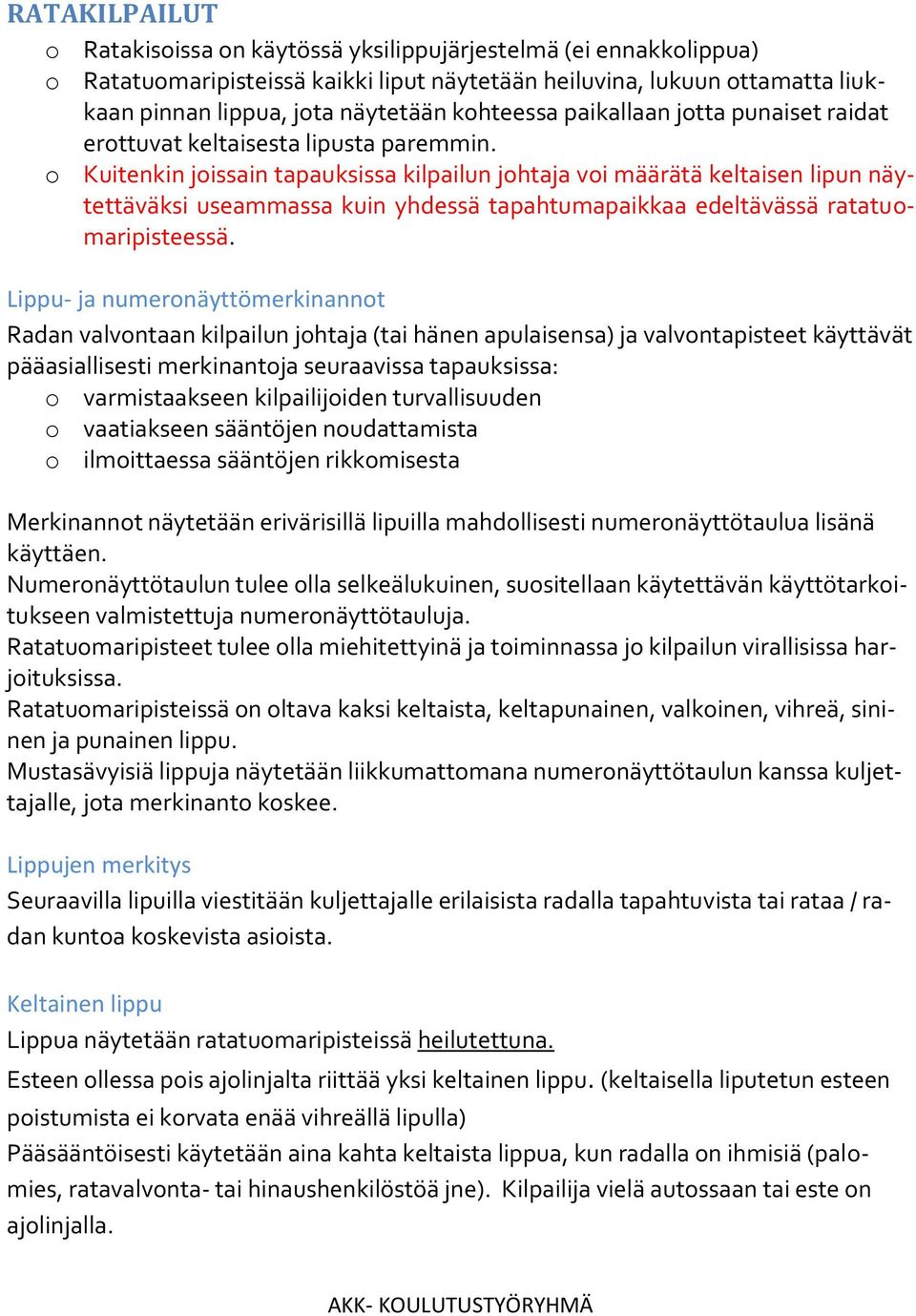 o Kuitenkin joissain tapauksissa kilpailun johtaja voi määrätä keltaisen lipun näytettäväksi useammassa kuin yhdessä tapahtumapaikkaa edeltävässä ratatuomaripisteessä.