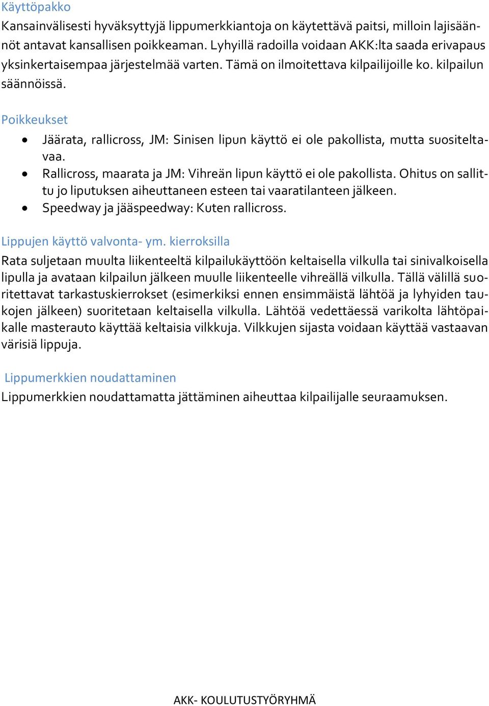 Poikkeukset Jäärata, rallicross, JM: Sinisen lipun käyttö ei ole pakollista, mutta suositeltavaa. Rallicross, maarata ja JM: Vihreän lipun käyttö ei ole pakollista.