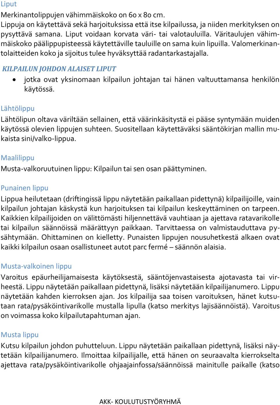 Valomerkinantolaitteiden koko ja sijoitus tulee hyväksyttää radantarkastajalla. KILPAILUN JOHDON ALAISET LIPUT jotka ovat yksinomaan kilpailun johtajan tai hänen valtuuttamansa henkilön käytössä.