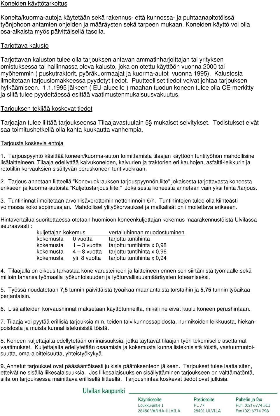 Tarjottava kalusto Tarjottavan kaluston tulee olla tarjouksen antavan ammatinharjoittajan tai yrityksen omistuksessa tai hallinnassa oleva kalusto, joka on otettu käyttöön vuonna 2000 tai myöhemmin (