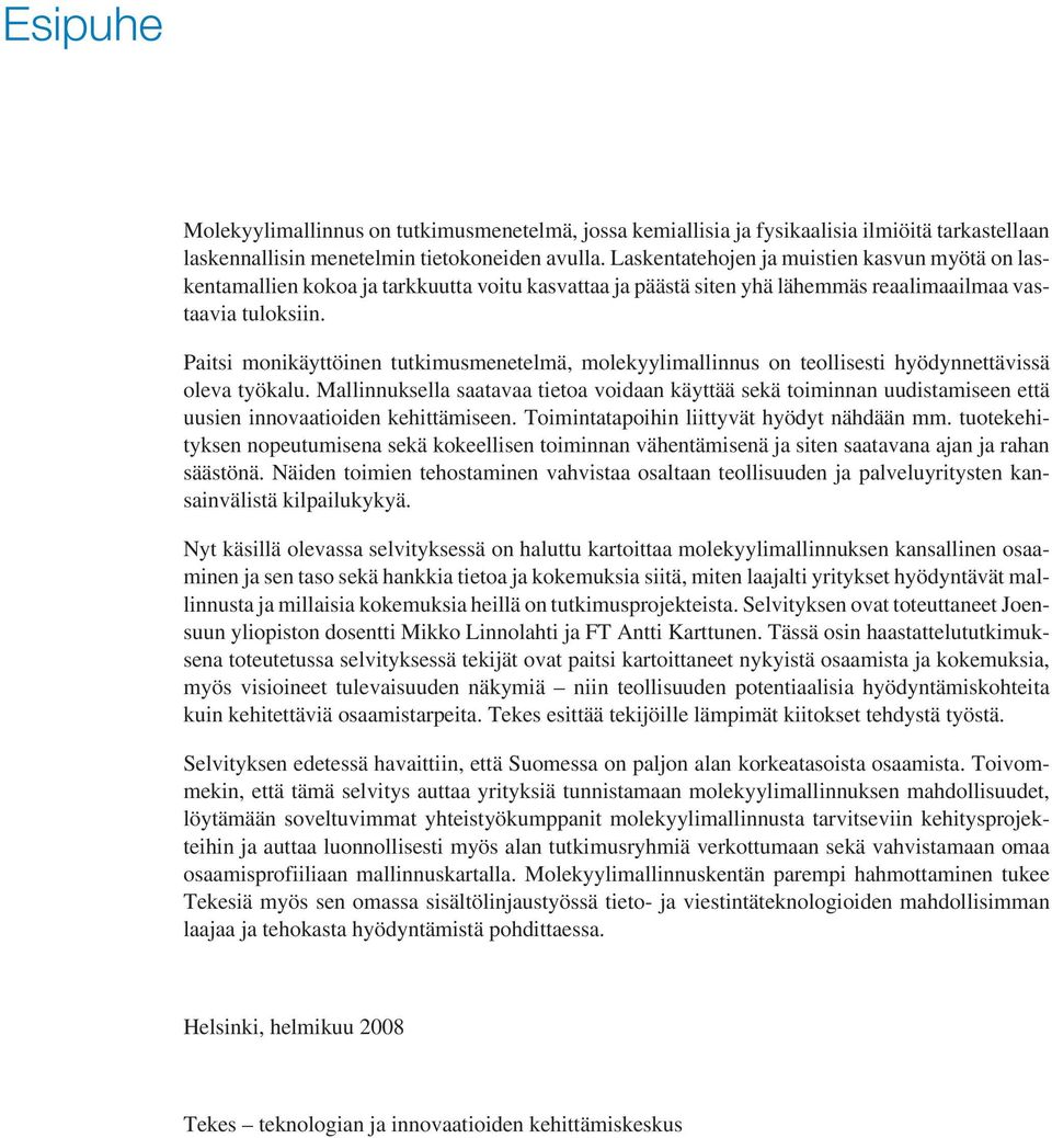 Paitsi monikäyttöinen tutkimusmenetelmä, molekyylimallinnus on teollisesti hyödynnettävissä oleva työkalu.