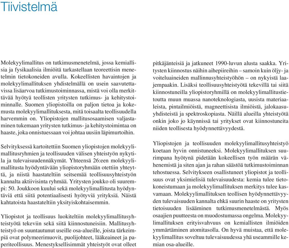kehitystoiminnalle. Suomen yliopistoilla on paljon tietoa ja kokemusta molekyylimallituksesta, mitä toisaalta teollisuudella harvemmin on.