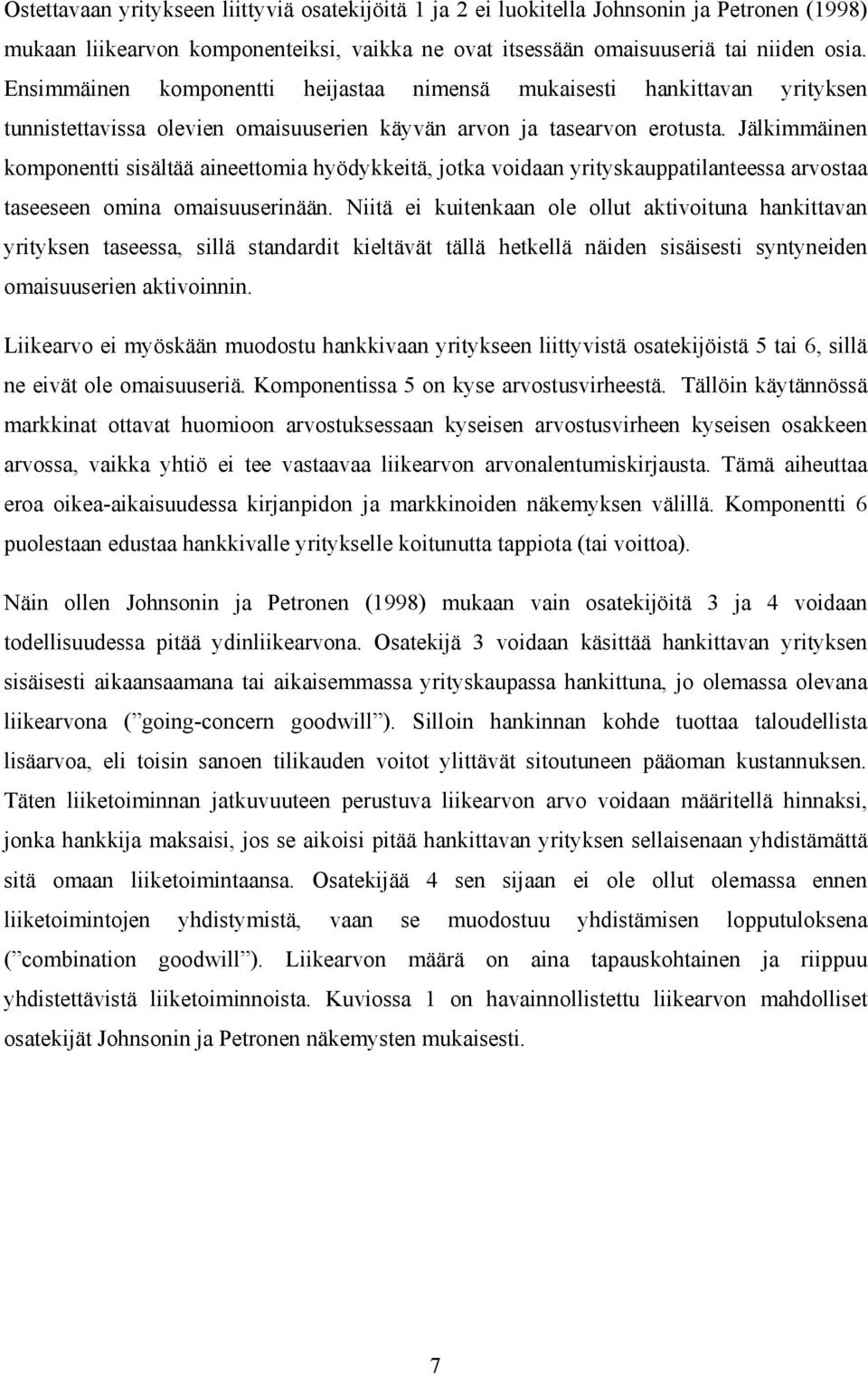 Jälkimmäinen komponentti sisältää aineettomia hyödykkeitä, jotka voidaan yrityskauppatilanteessa arvostaa taseeseen omina omaisuuserinään.