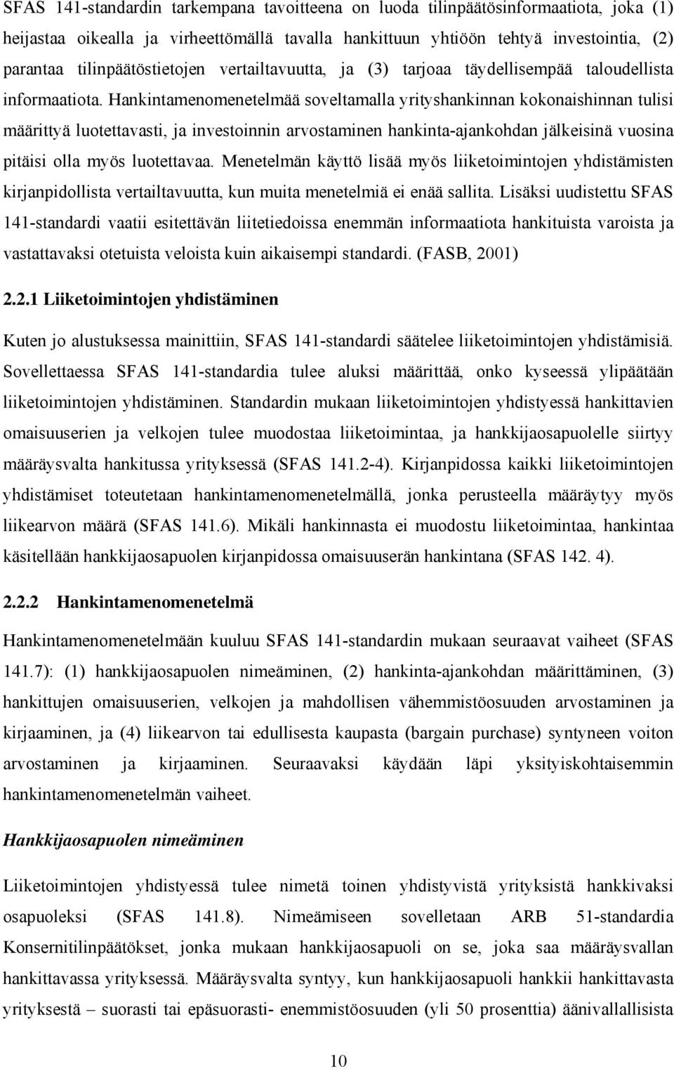 Hankintamenomenetelmää soveltamalla yrityshankinnan kokonaishinnan tulisi määrittyä luotettavasti, ja investoinnin arvostaminen hankinta-ajankohdan jälkeisinä vuosina pitäisi olla myös luotettavaa.