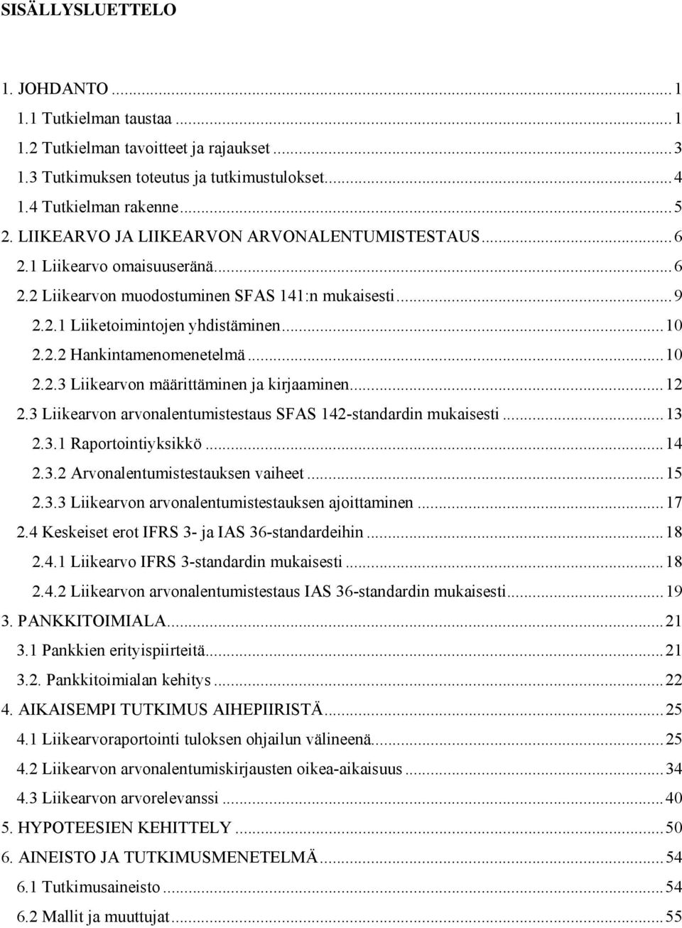 .. 10 2.2.3 Liikearvon määrittäminen ja kirjaaminen... 12 2.3 Liikearvon arvonalentumistestaus SFAS 142-standardin mukaisesti... 13 2.3.1 Raportointiyksikkö... 14 2.3.2 Arvonalentumistestauksen vaiheet.