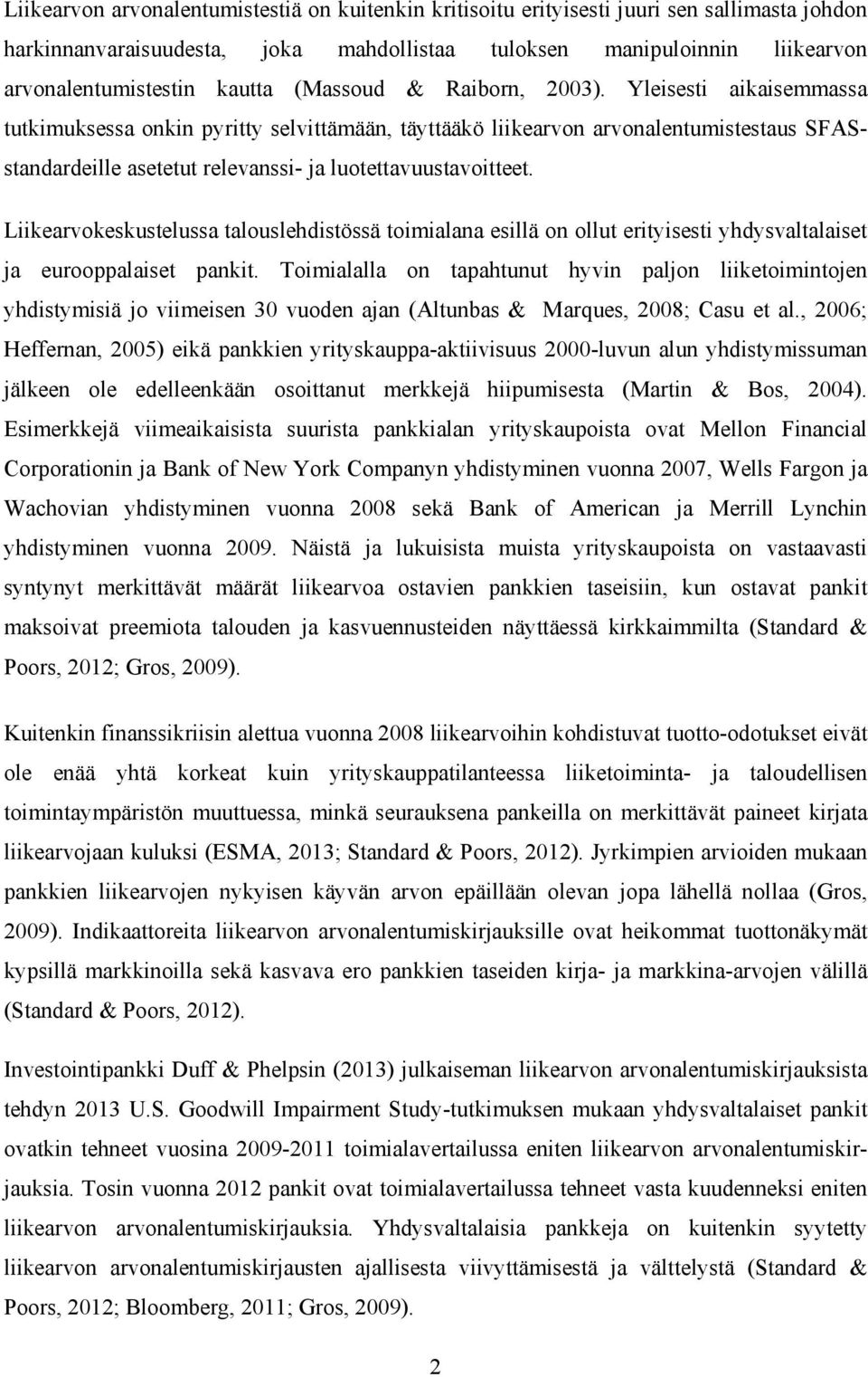 Yleisesti aikaisemmassa tutkimuksessa onkin pyritty selvittämään, täyttääkö liikearvon arvonalentumistestaus SFASstandardeille asetetut relevanssi- ja luotettavuustavoitteet.