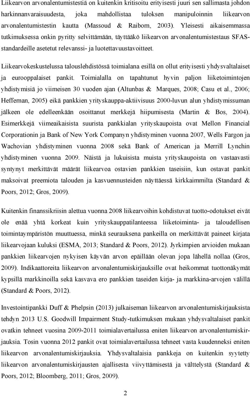 Yleisesti aikaisemmassa tutkimuksessa onkin pyritty selvittämään, täyttääkö liikearvon arvonalentumistestaus SFASstandardeille asetetut relevanssi- ja luotettavuustavoitteet.