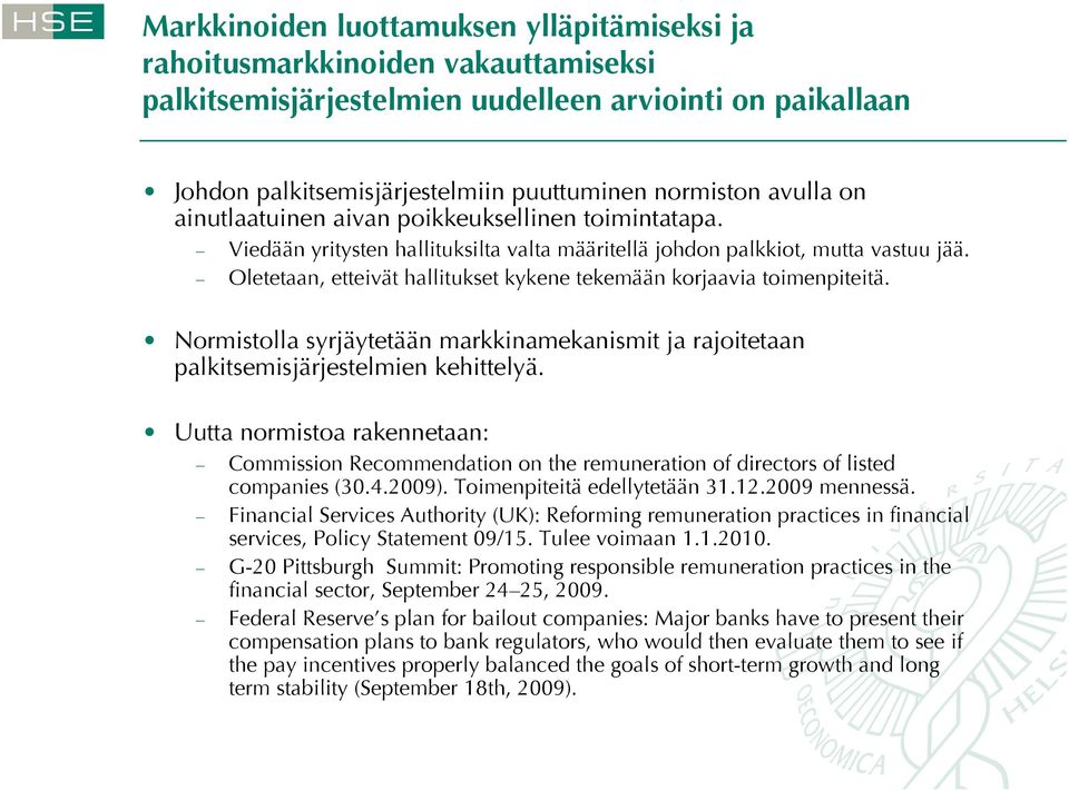 Oletetaan, etteivät hallitukset kykene tekemään korjaavia toimenpiteitä. Normistolla syrjäytetään markkinamekanismit ja rajoitetaan palkitsemisjärjestelmien kehittelyä.