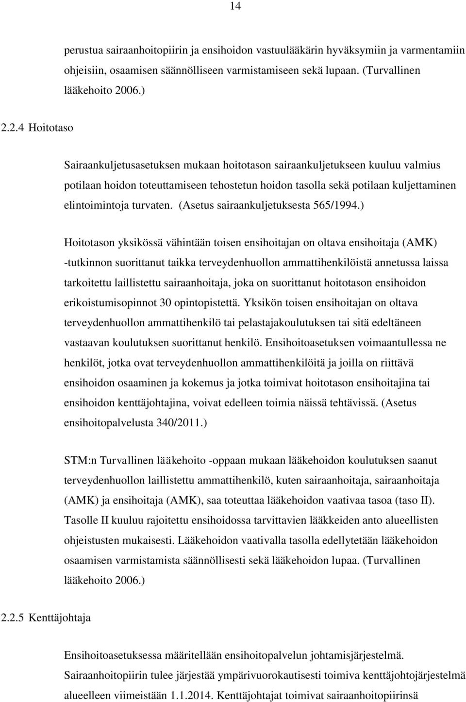 2.4 Hoitotaso Sairaankuljetusasetuksen mukaan hoitotason sairaankuljetukseen kuuluu valmius potilaan hoidon toteuttamiseen tehostetun hoidon tasolla sekä potilaan kuljettaminen elintoimintoja