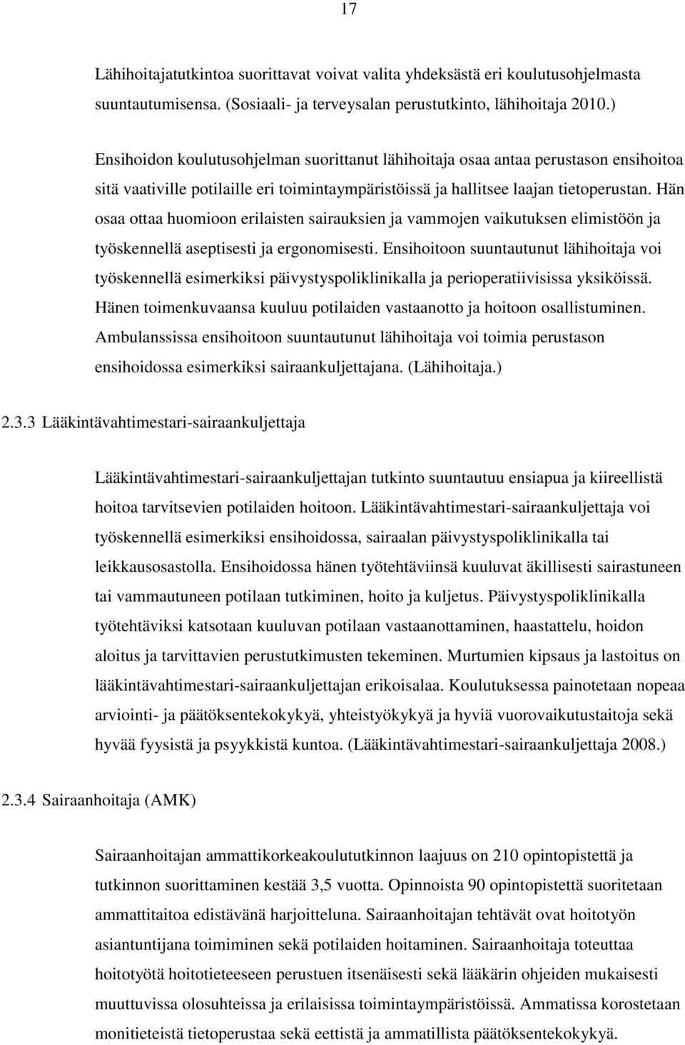 Hän osaa ottaa huomioon erilaisten sairauksien ja vammojen vaikutuksen elimistöön ja työskennellä aseptisesti ja ergonomisesti.