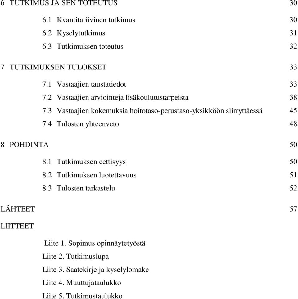 3 Vastaajien kokemuksia hoitotaso-perustaso-yksikköön siirryttäessä 45 7.4 Tulosten yhteenveto 48 8 POHDINTA 50 8.1 Tutkimuksen eettisyys 50 8.