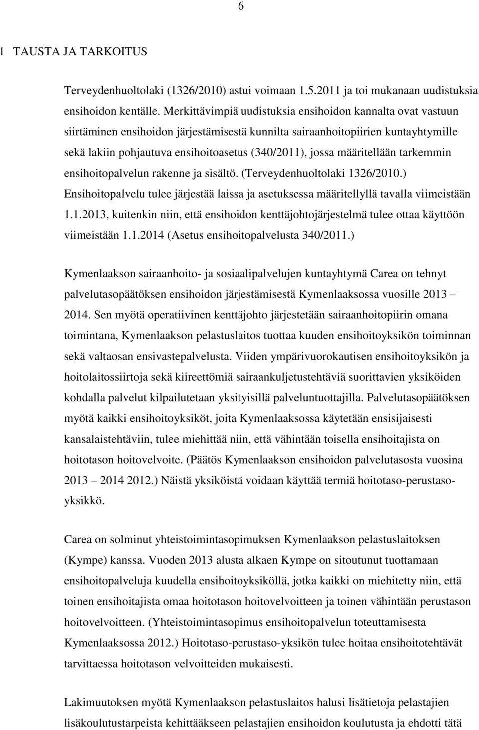 määritellään tarkemmin ensihoitopalvelun rakenne ja sisältö. (Terveydenhuoltolaki 1326/2010.) Ensihoitopalvelu tulee järjestää laissa ja asetuksessa määritellyllä tavalla viimeistään 1.1.2013, kuitenkin niin, että ensihoidon kenttäjohtojärjestelmä tulee ottaa käyttöön viimeistään 1.